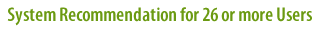 System Recommendation for 26 or more Users